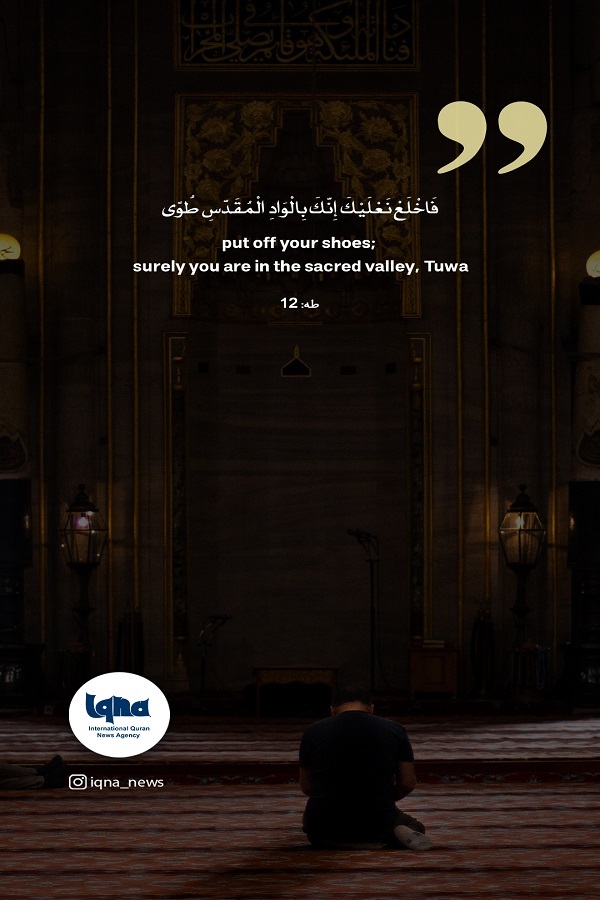 فَاخْلَعْ نَعْلَيْكَ إِنَّكَ بِالْوَادِ الْمُقَدَّسِ طُوًى