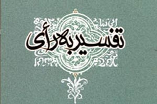 تفسیر به رأی؛ چیستی و چرایی آن مورد بررسی قرار گرفت تفسیر به رأی؛ چیستی و چرایی آن مورد بررسی قرار گرفت
