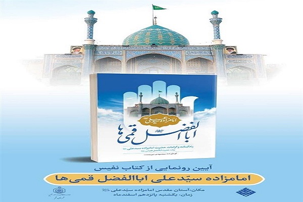 کتاب &laquo;ابالفضل قمی&zwnj;ها&raquo; با محوریت امامزاده سید علی(ع) رونمایی می&zwnj;شود