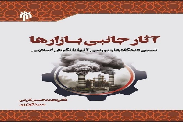 کتاب «آثار جانبی بازارها؛ تبیین دیدگاه‌ها و بررسی آن‌ها با نگرش اسلامی» روانه بازار نشر شد