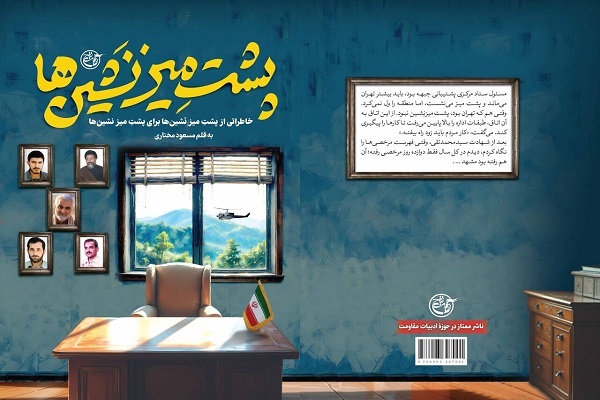ارسالی/////مجموعه «پشتِ‌میزنَشین‌ها» خاطراتی از شهدا برای مسئولان