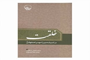 کتاب «خلقت در اندیشه میرزا مهدی اصفهانی» منتشر شد