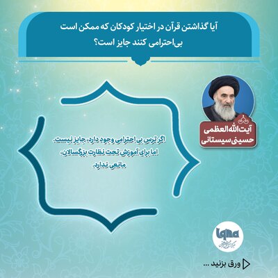 آیا گذاشتن قرآن در اختیار کودکان که ممکن است بی‌احترامی کنند جایز است؟