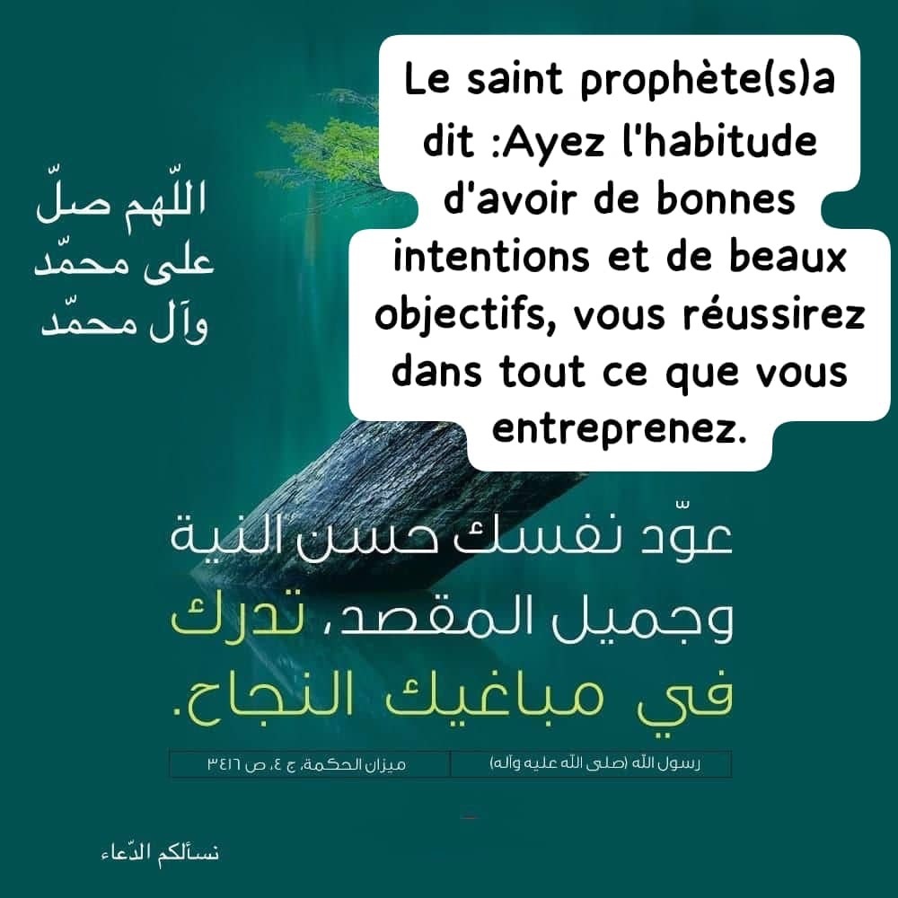 Le saint prophète (s) a dit: Ayez l'habitude d'avoir de bonnes intentions et de beaux objectifs, comme cela vous réussirez dans tout ce que vous entreprenez.