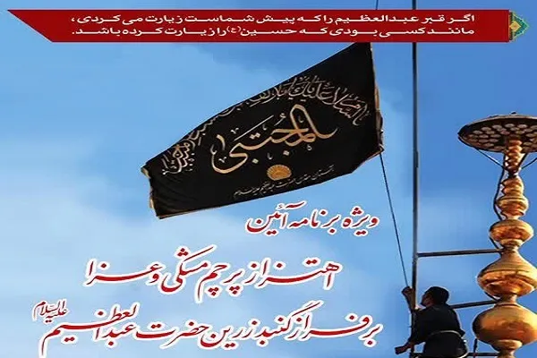 برگزاری آئین اهتزاز پرچم عزا بر گنبد حرم حضرت عبدالعظیم(ع)