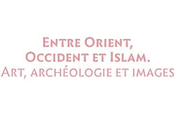 EHSESS organise un séminaire : « Entre Orient, Occident et Islam. Art, archéologie et images »