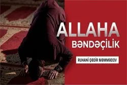 Hər bir insanın dəyəri onun Allah qarşısında bəndəçiliik göstəricilərilə ölçülür