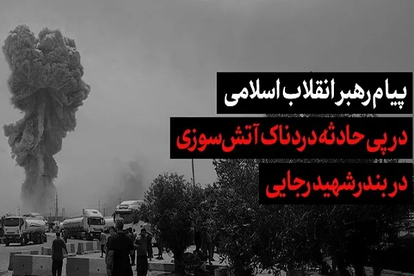 پیام رهبر معظم انقلاب درپی حادثه دردناک اسکله شهید رجایی بندرعباس