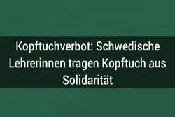 Kopftuchverbot: Schwedische Lehrerinnen tragen Kopftuch aus Solidarität