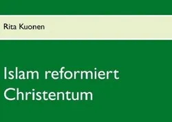 « L’islam, une réforme du christianisme » de Rita Kuonen