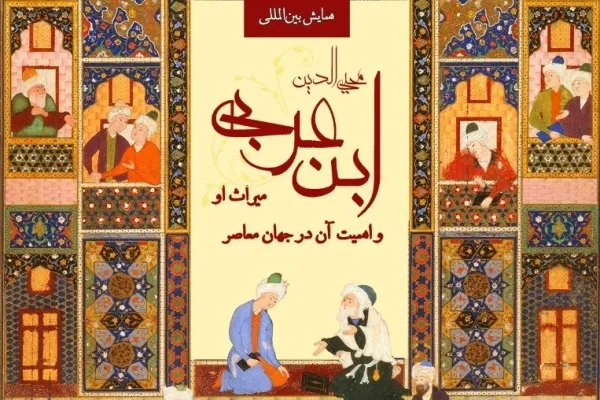 همایش «ابن عربی؛ میراث او و اهمیت آن در جهان معاصر» برگزار می‌شود 