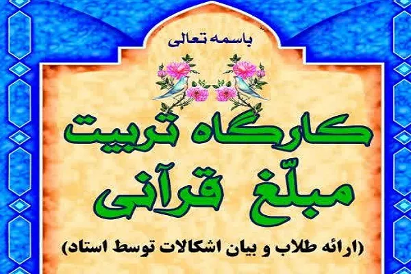 کارگاه تربیت مبلغ قرآنی ویژه طلاب المصطفی(ص)