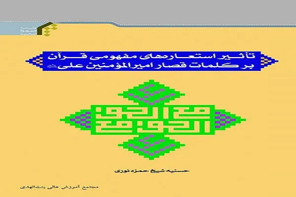 کتاب «تأثیر استعاره‌های مفهومی قرآن بر کلمات قصار امیرالمؤمنین(ع)» منتشر شد
