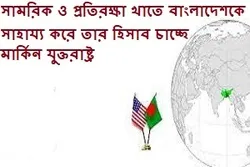 সামরিক ও প্রতিরক্ষা খাতে বাংলাদেশকে সাহায্য করে তার হিসাব চাচ্ছে মার্কিন যুক্তরাষ্ট্র