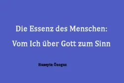 Die Essenz des Menschen: Vom Ich über Gott zum Sinn