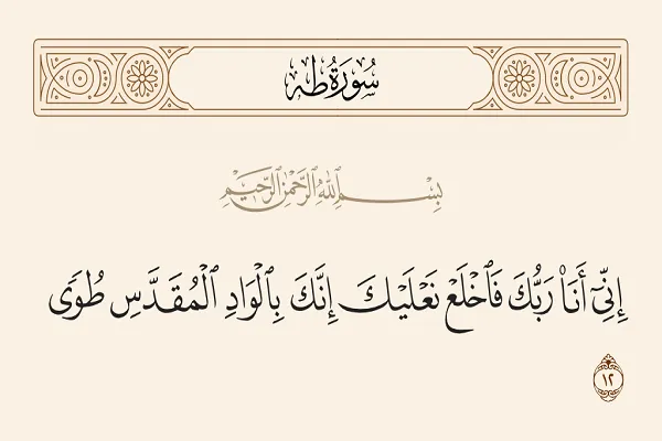 فَاخْلَعْ نَعْلَيْكَ إِنَّكَ بِالْوَادِ الْمُقَدَّسِ طُوًى